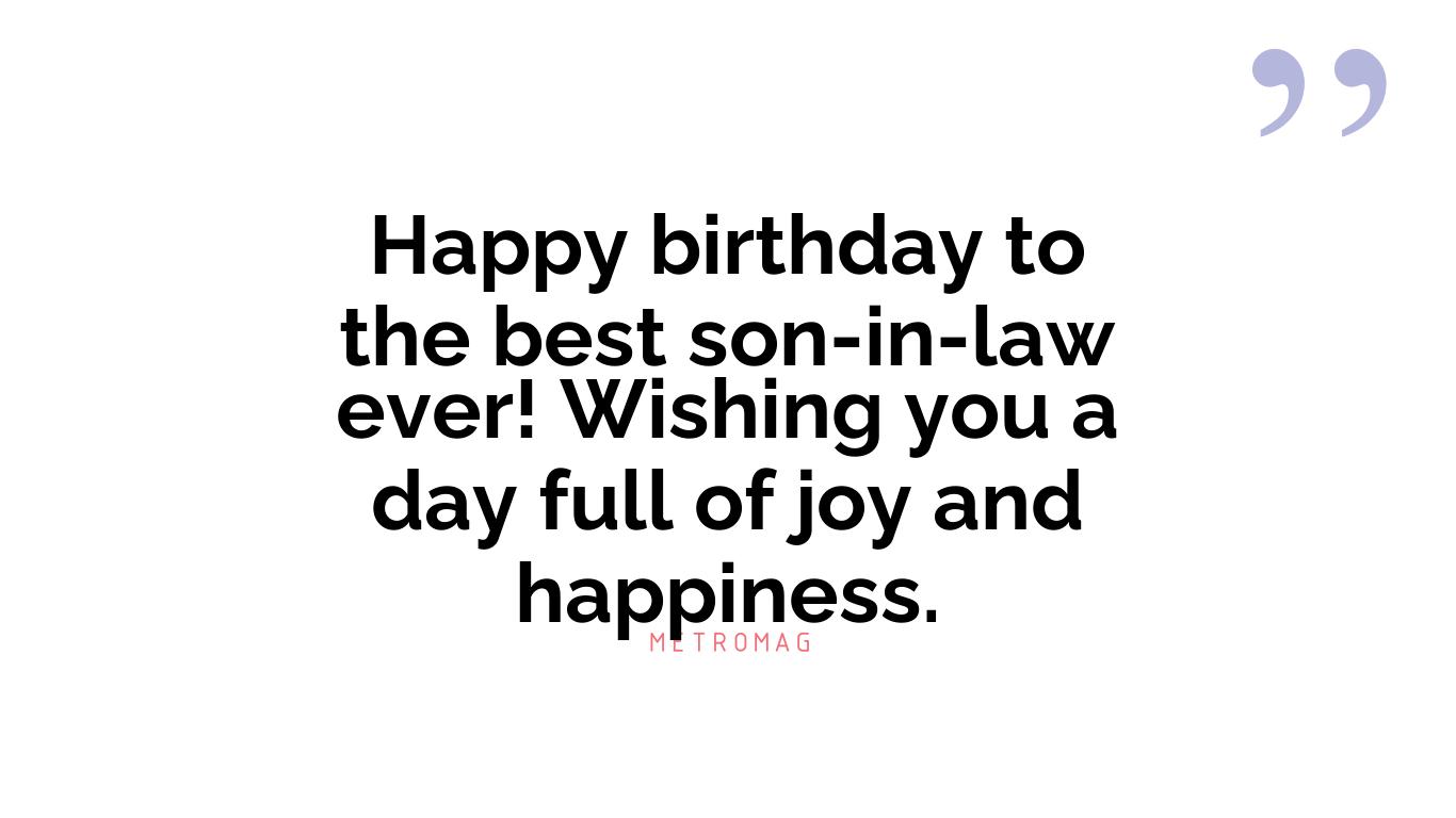 Happy birthday to the best son-in-law ever! Wishing you a day full of joy and happiness.
