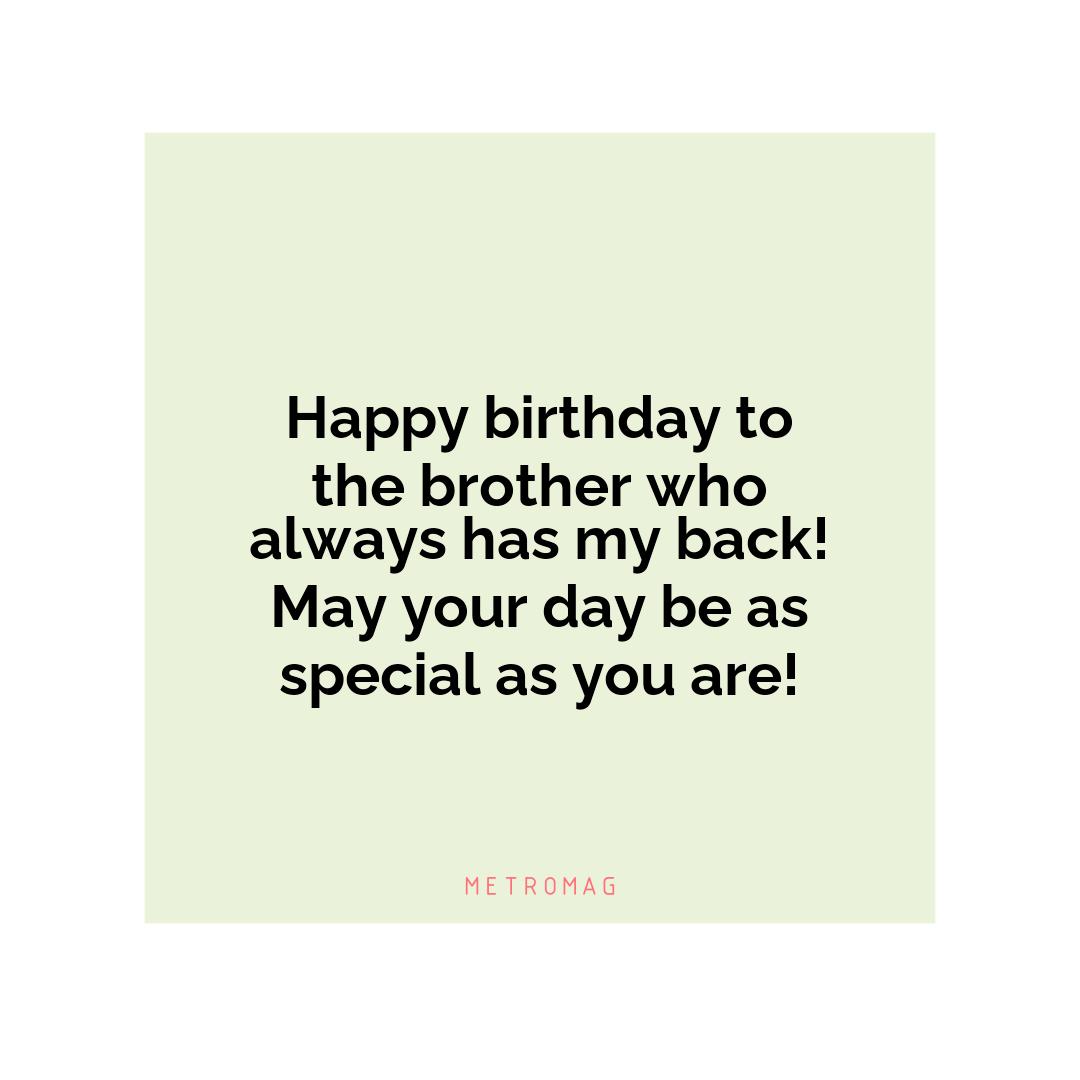 Happy birthday to the brother who always has my back! May your day be as special as you are!