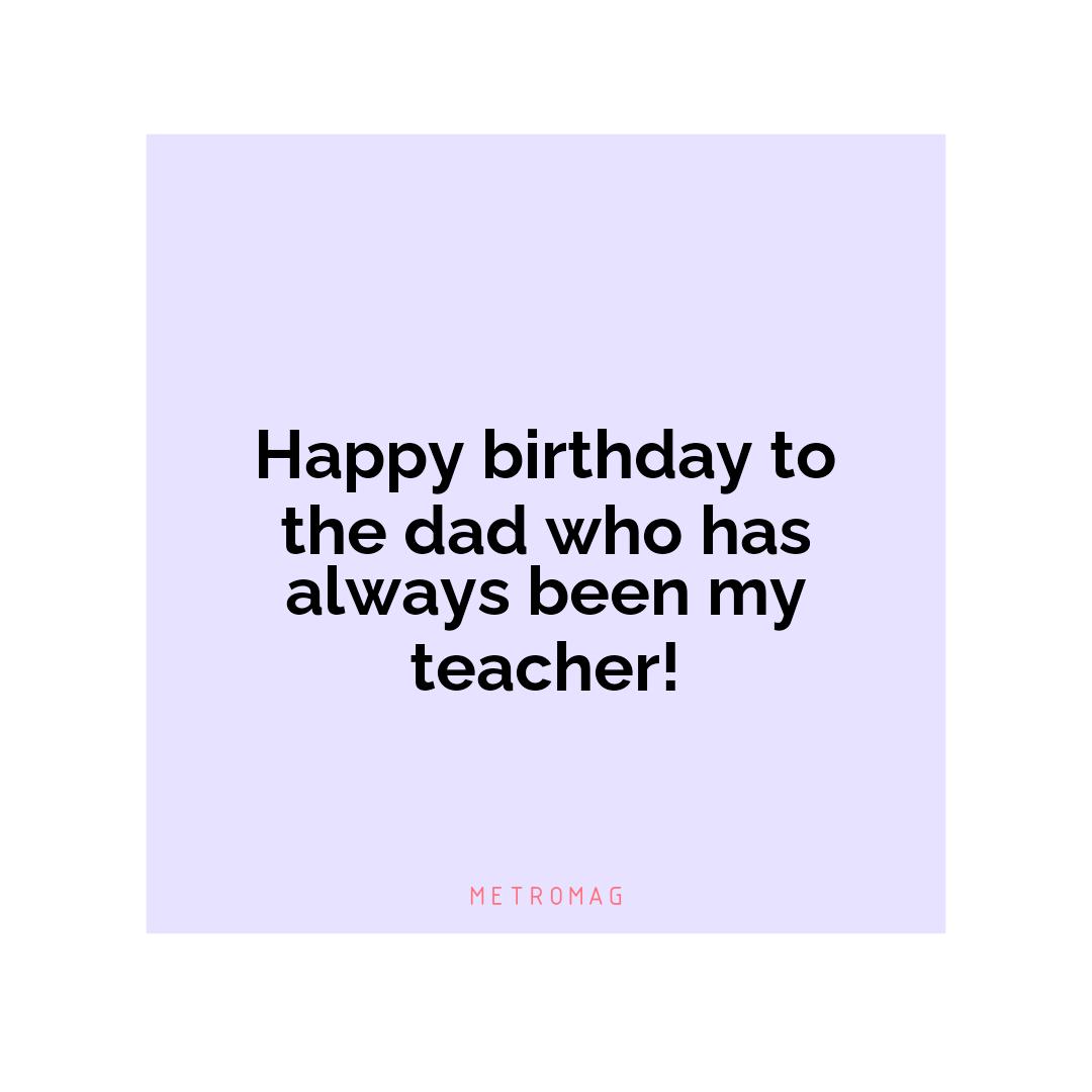 Happy birthday to the dad who has always been my teacher!