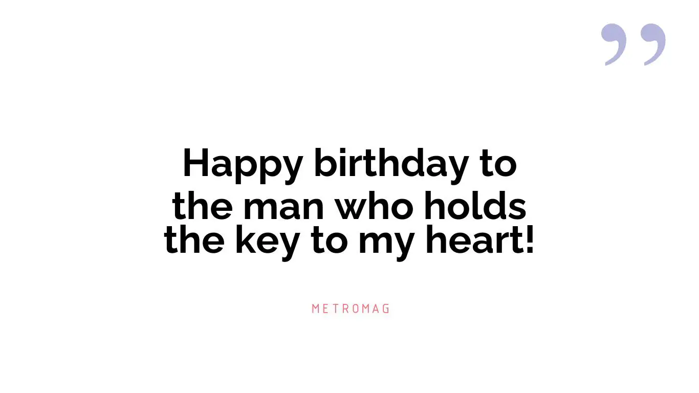 Happy birthday to the man who holds the key to my heart!