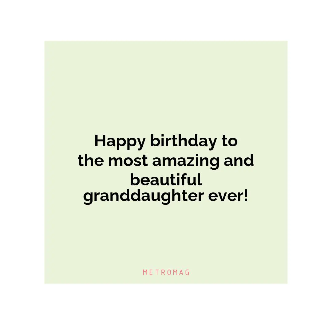 Happy birthday to the most amazing and beautiful granddaughter ever!