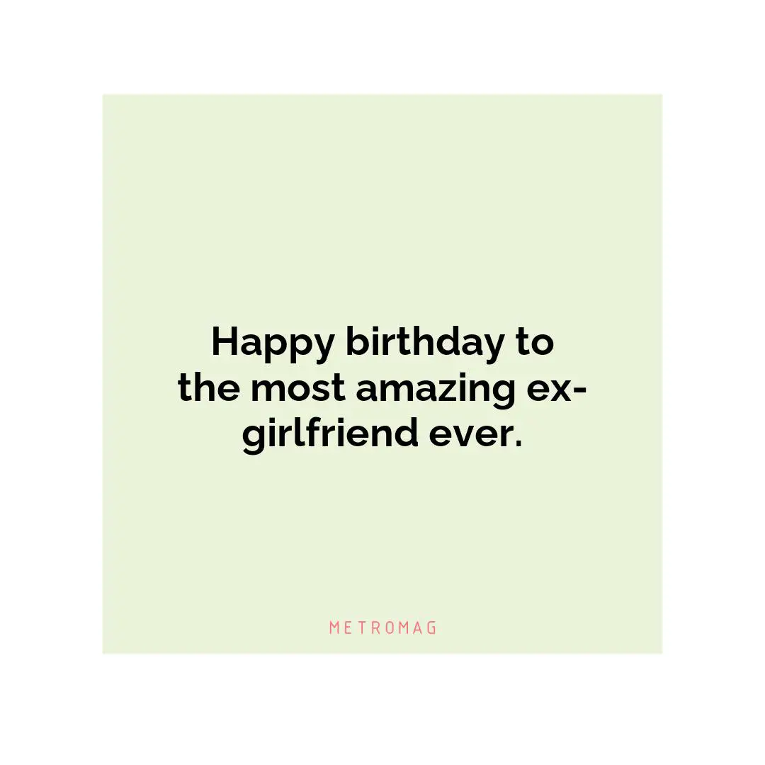 Happy birthday to the most amazing ex-girlfriend ever.