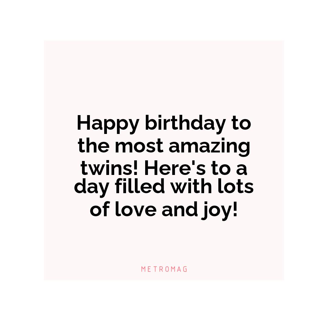 Happy birthday to the most amazing twins! Here's to a day filled with lots of love and joy!