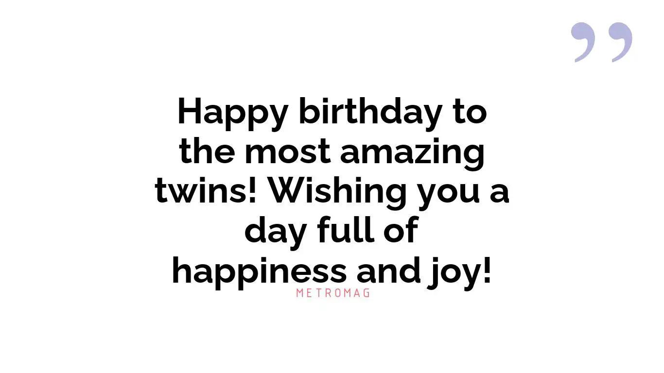 Happy birthday to the most amazing twins! Wishing you a day full of happiness and joy!