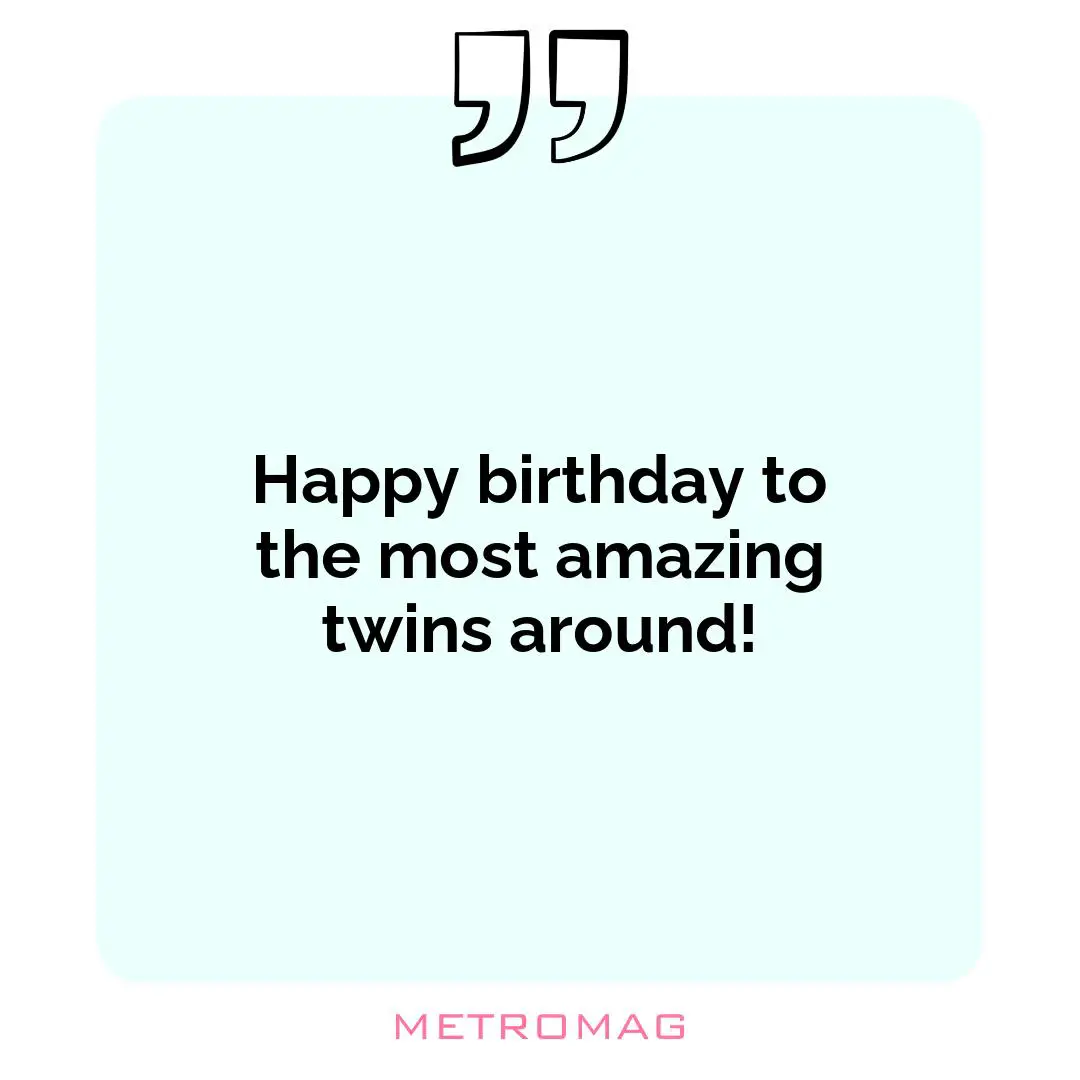 Happy birthday to the most amazing twins around!