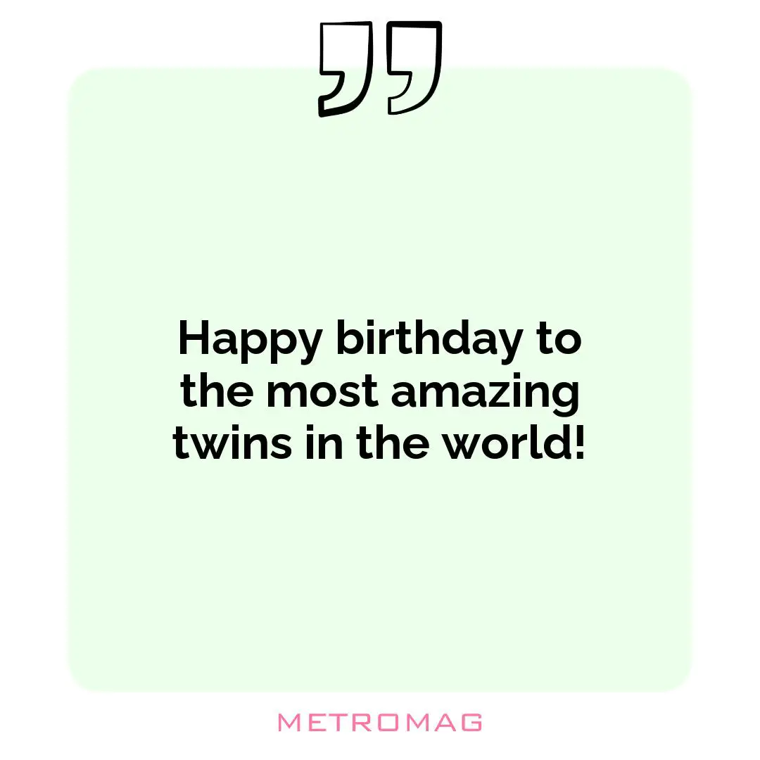 Happy birthday to the most amazing twins in the world!
