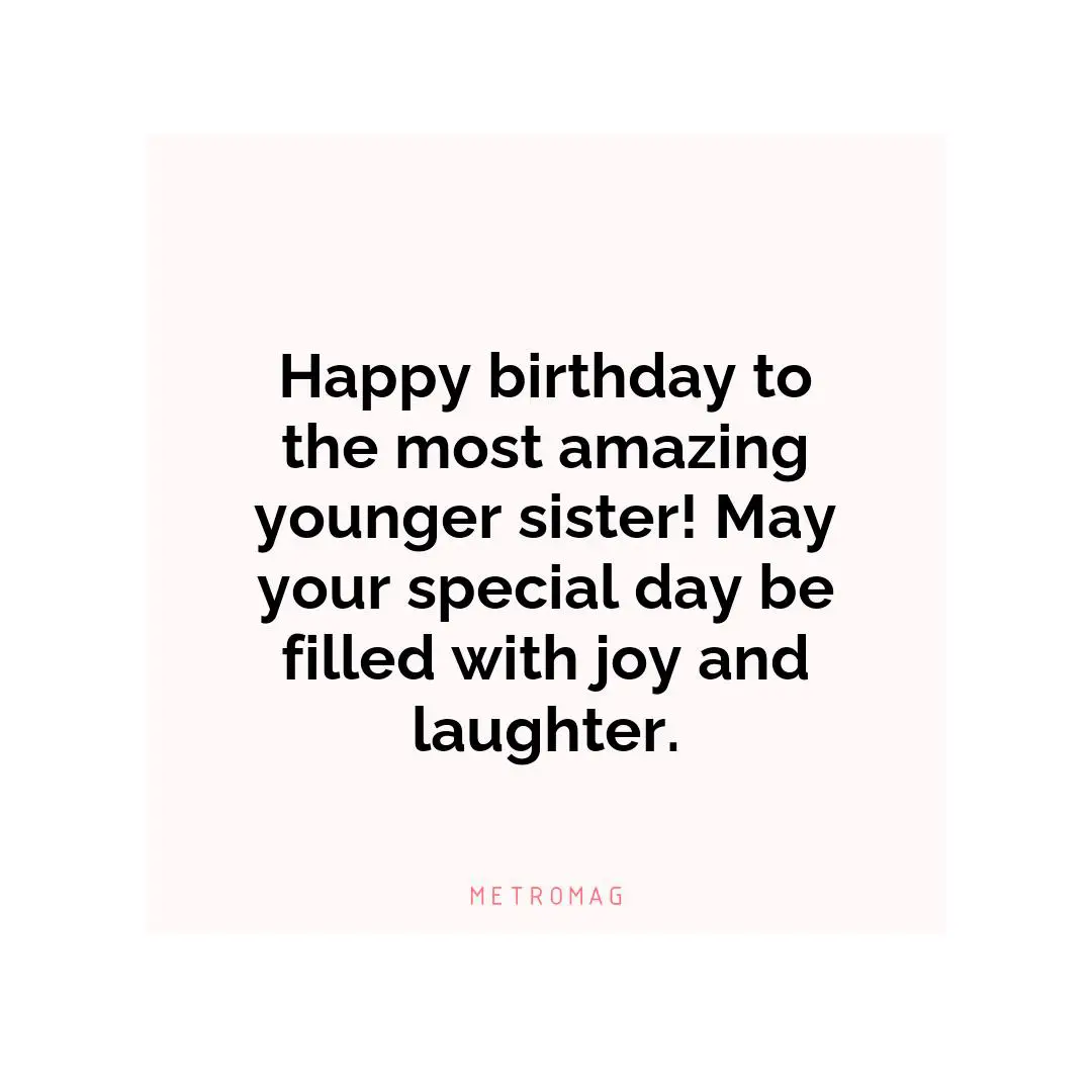 Happy birthday to the most amazing younger sister! May your special day be filled with joy and laughter.