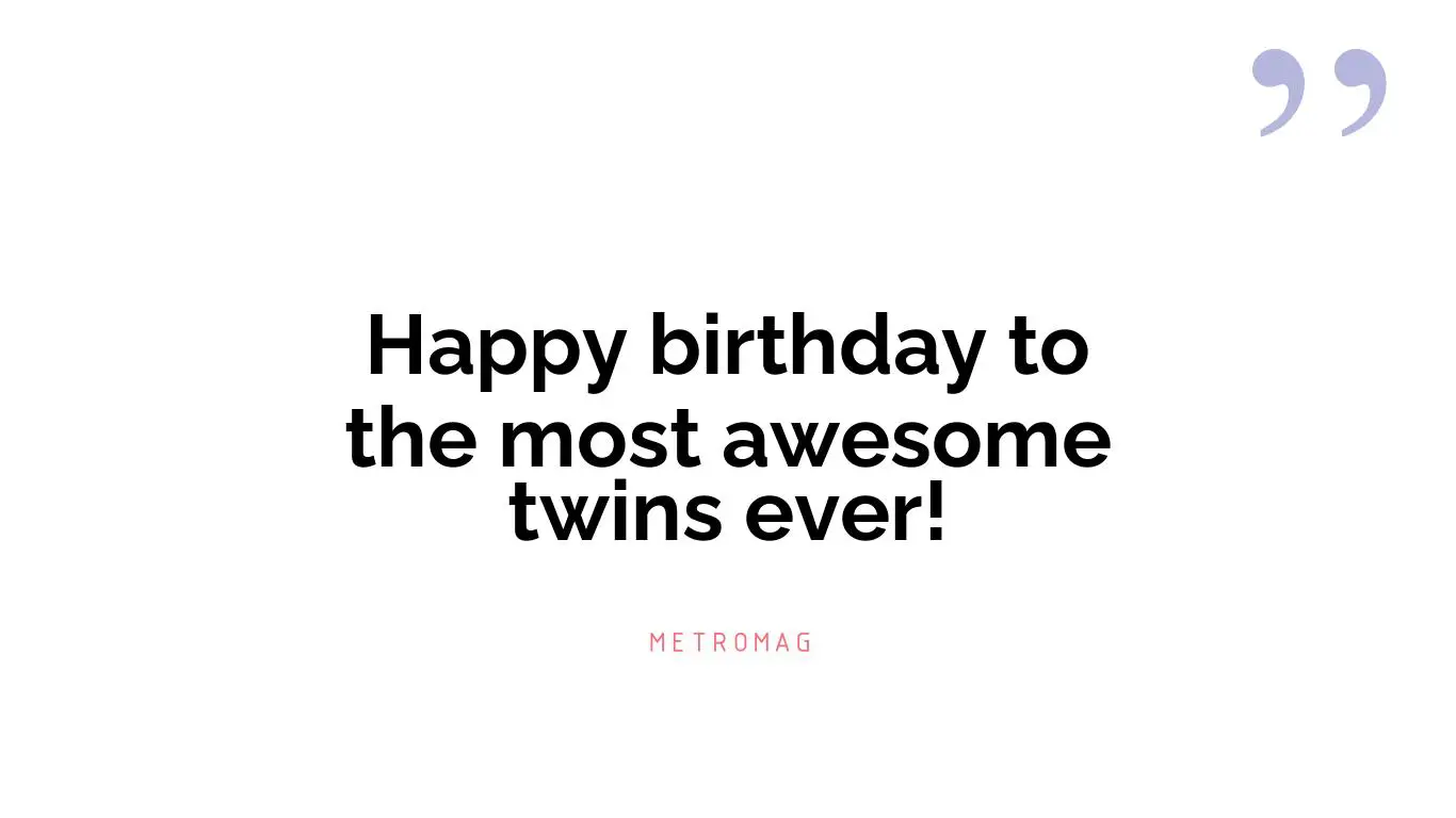 Happy birthday to the most awesome twins ever!