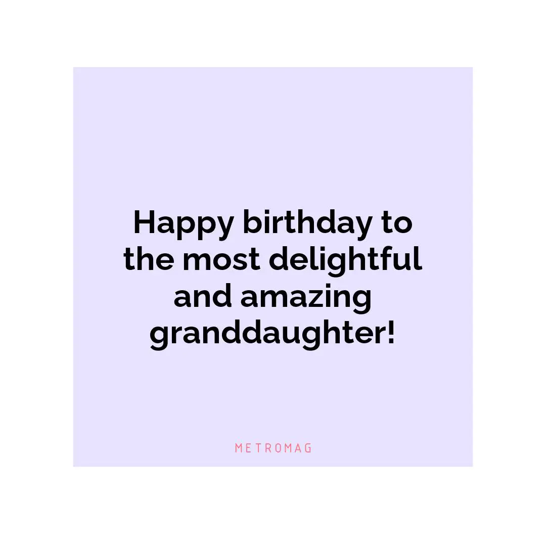 Happy birthday to the most delightful and amazing granddaughter!