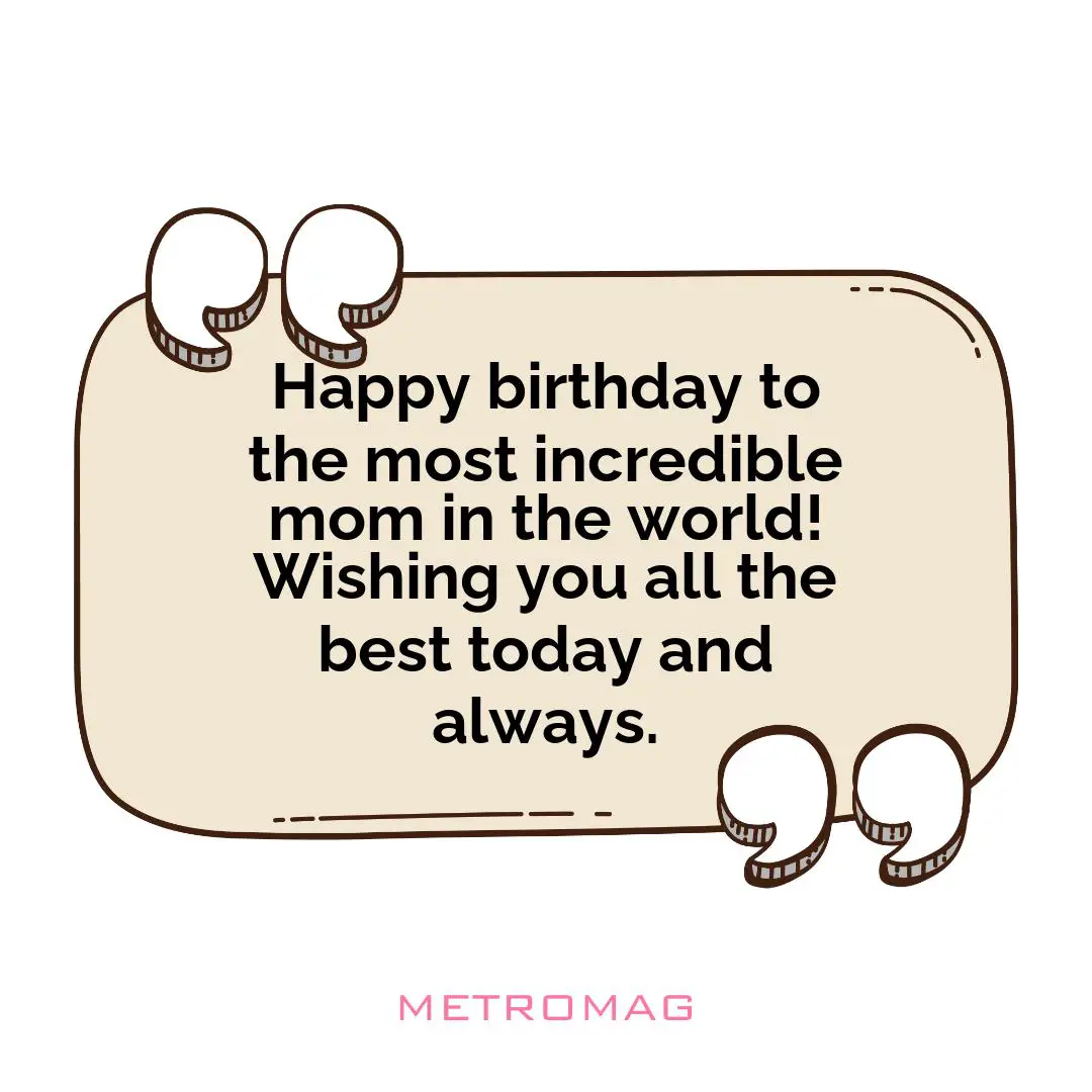 Happy birthday to the most incredible mom in the world! Wishing you all the best today and always.