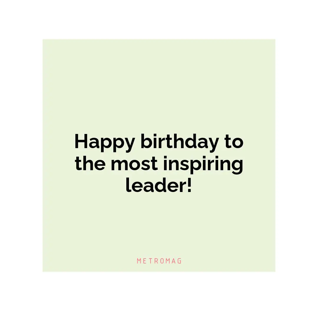 Happy birthday to the most inspiring leader!