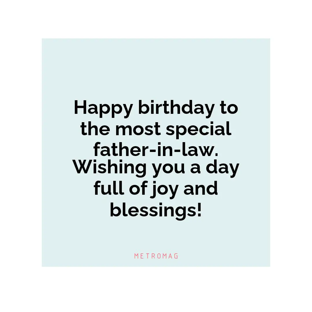 Happy birthday to the most special father-in-law. Wishing you a day full of joy and blessings!