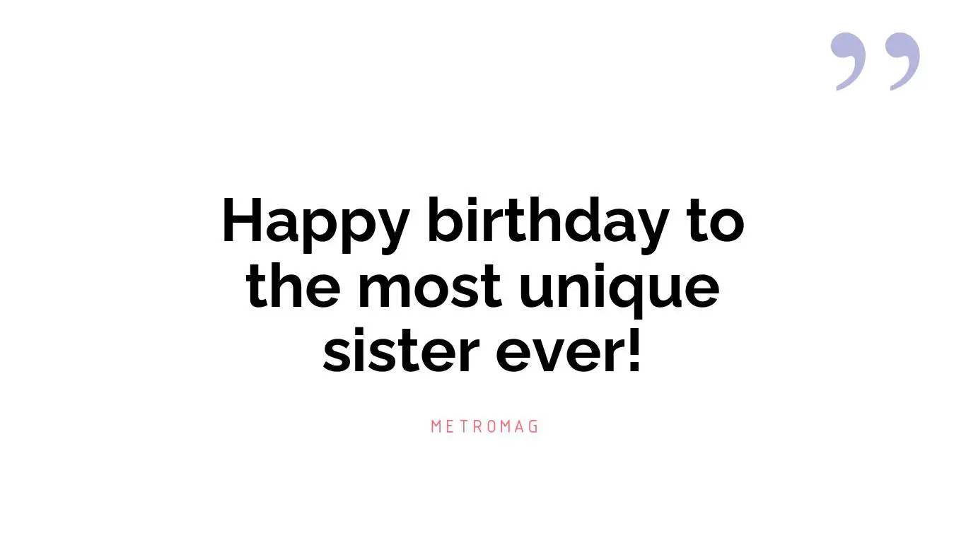 Happy birthday to the most unique sister ever!