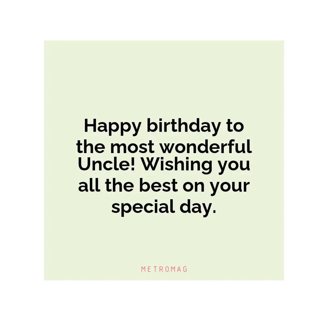Happy birthday to the most wonderful Uncle! Wishing you all the best on your special day.