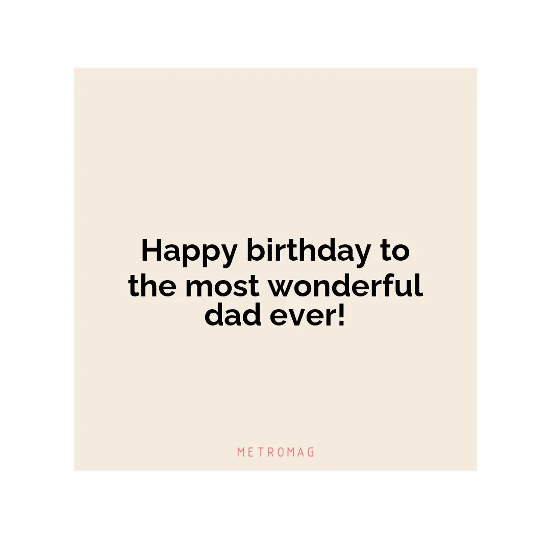 Happy birthday to the most wonderful dad ever!