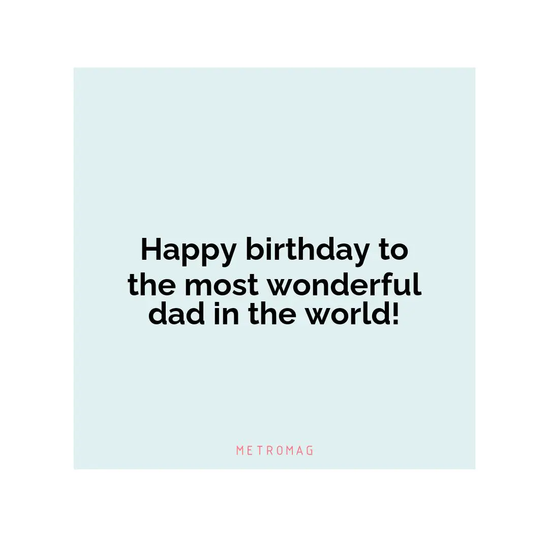 Happy birthday to the most wonderful dad in the world!