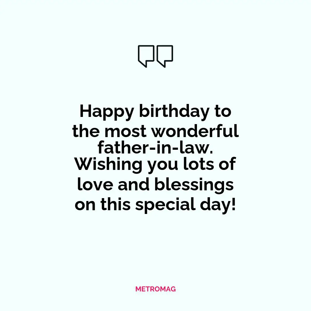 Happy birthday to the most wonderful father-in-law. Wishing you lots of love and blessings on this special day!