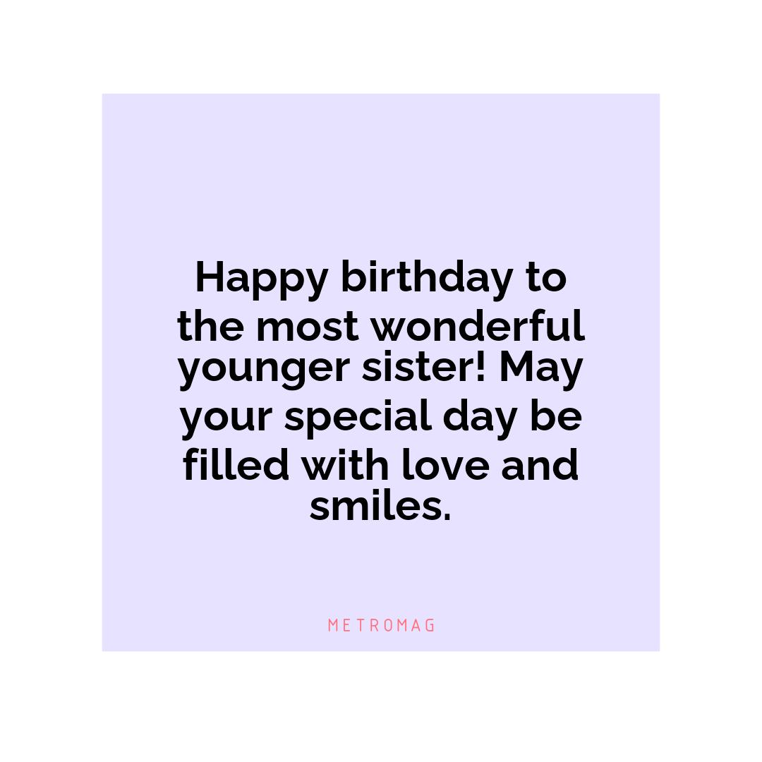 Happy birthday to the most wonderful younger sister! May your special day be filled with love and smiles.