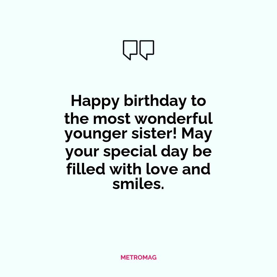 Happy birthday to the most wonderful younger sister! May your special day be filled with love and smiles.