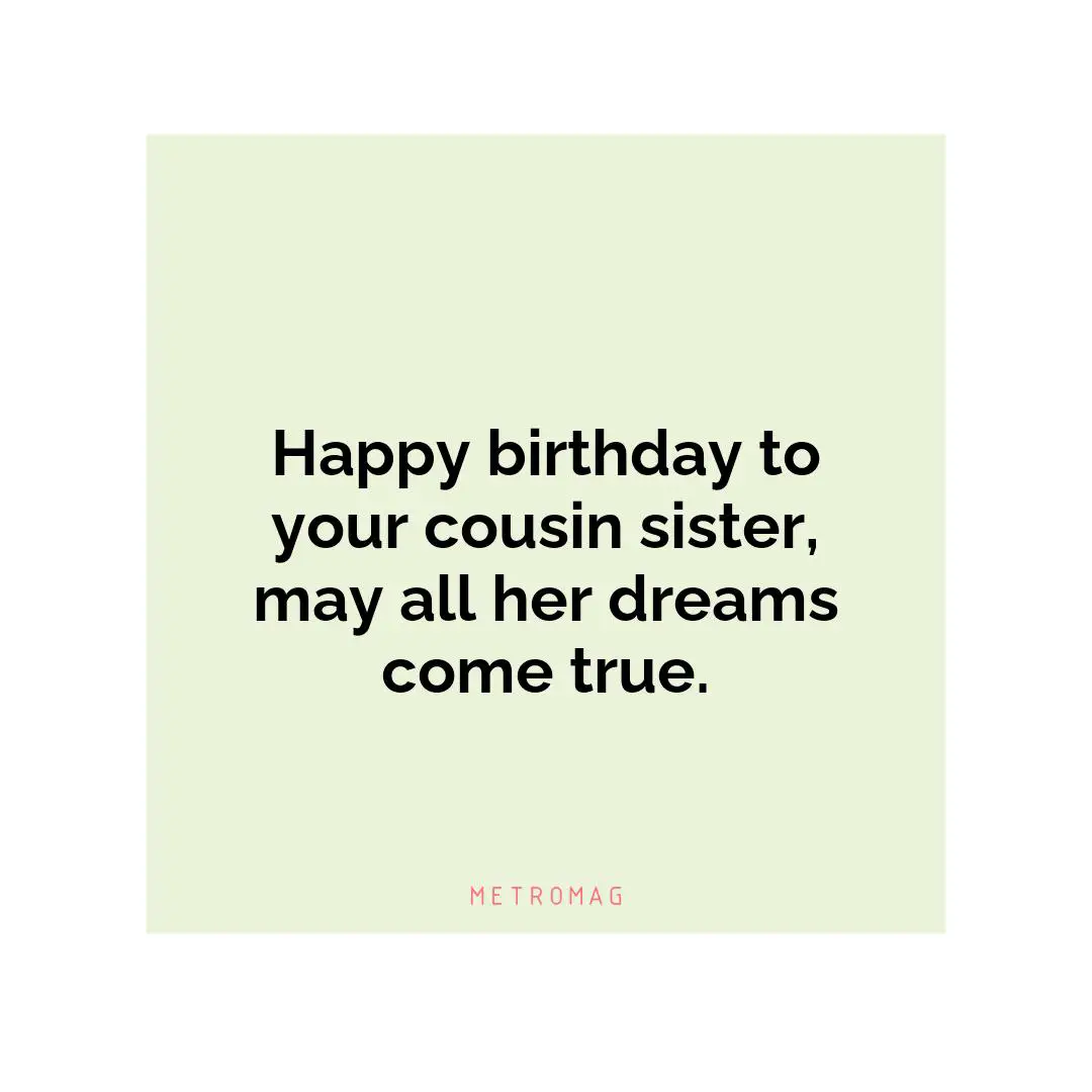 Happy birthday to your cousin sister, may all her dreams come true.