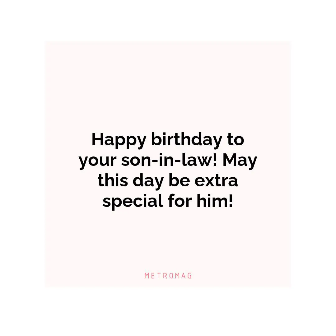 Happy birthday to your son-in-law! May this day be extra special for him!