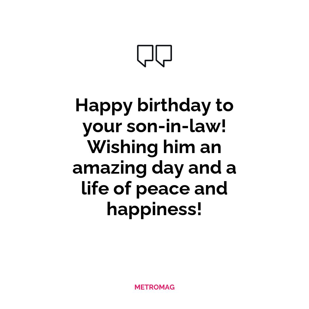 Happy birthday to your son-in-law! Wishing him an amazing day and a life of peace and happiness!