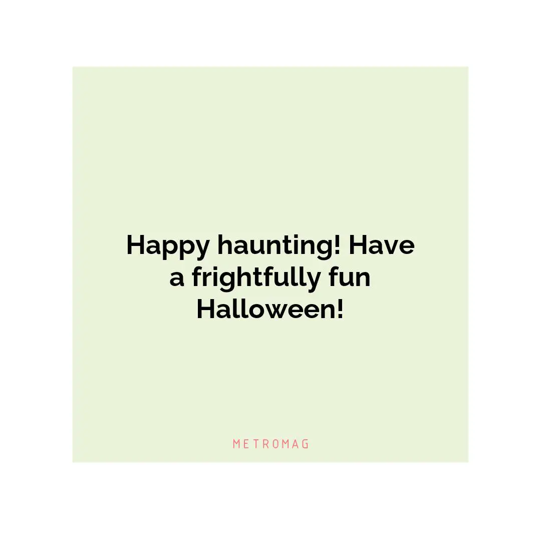 Happy haunting! Have a frightfully fun Halloween!