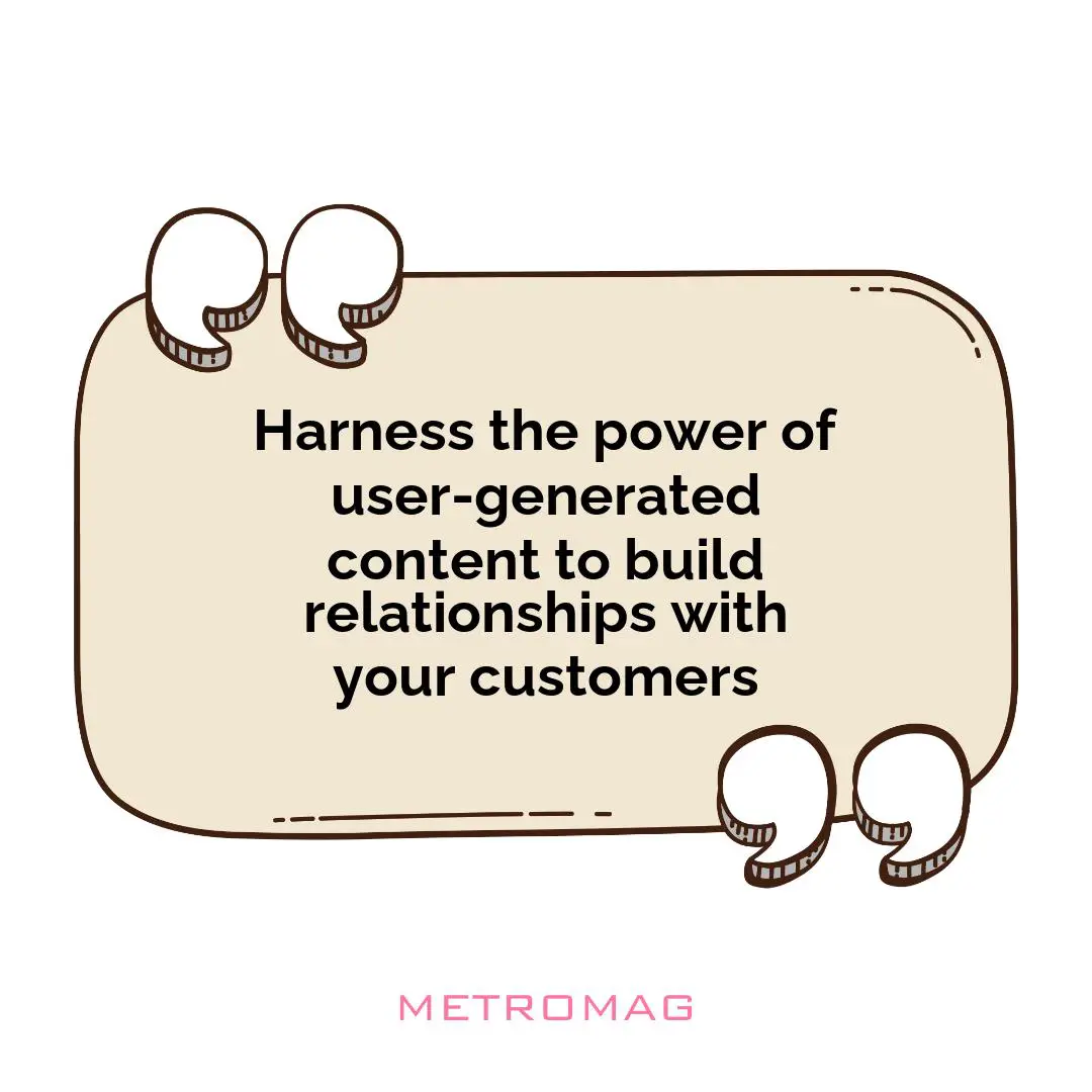 Harness the power of user-generated content to build relationships with your customers