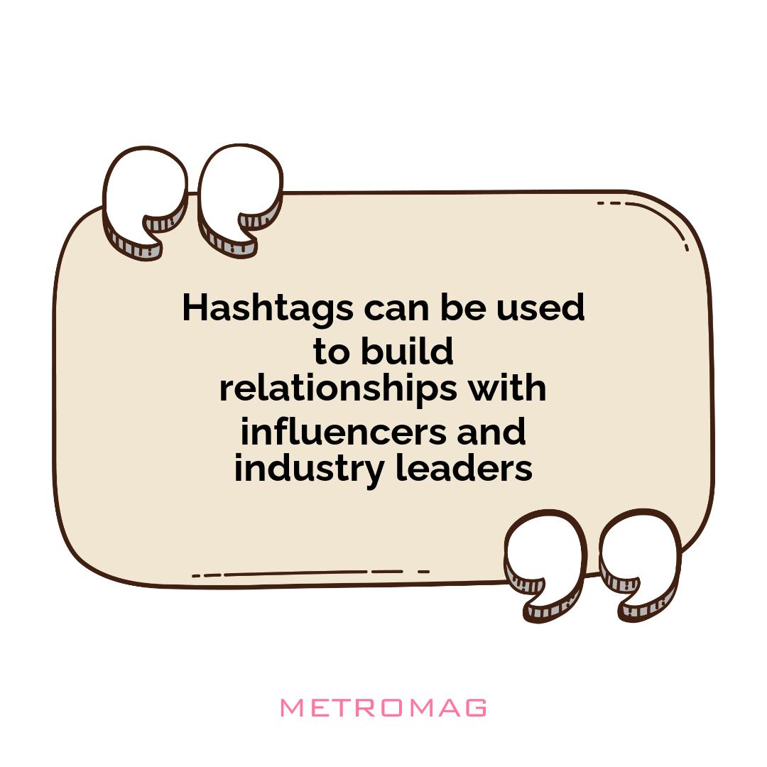 Hashtags can be used to build relationships with influencers and industry leaders