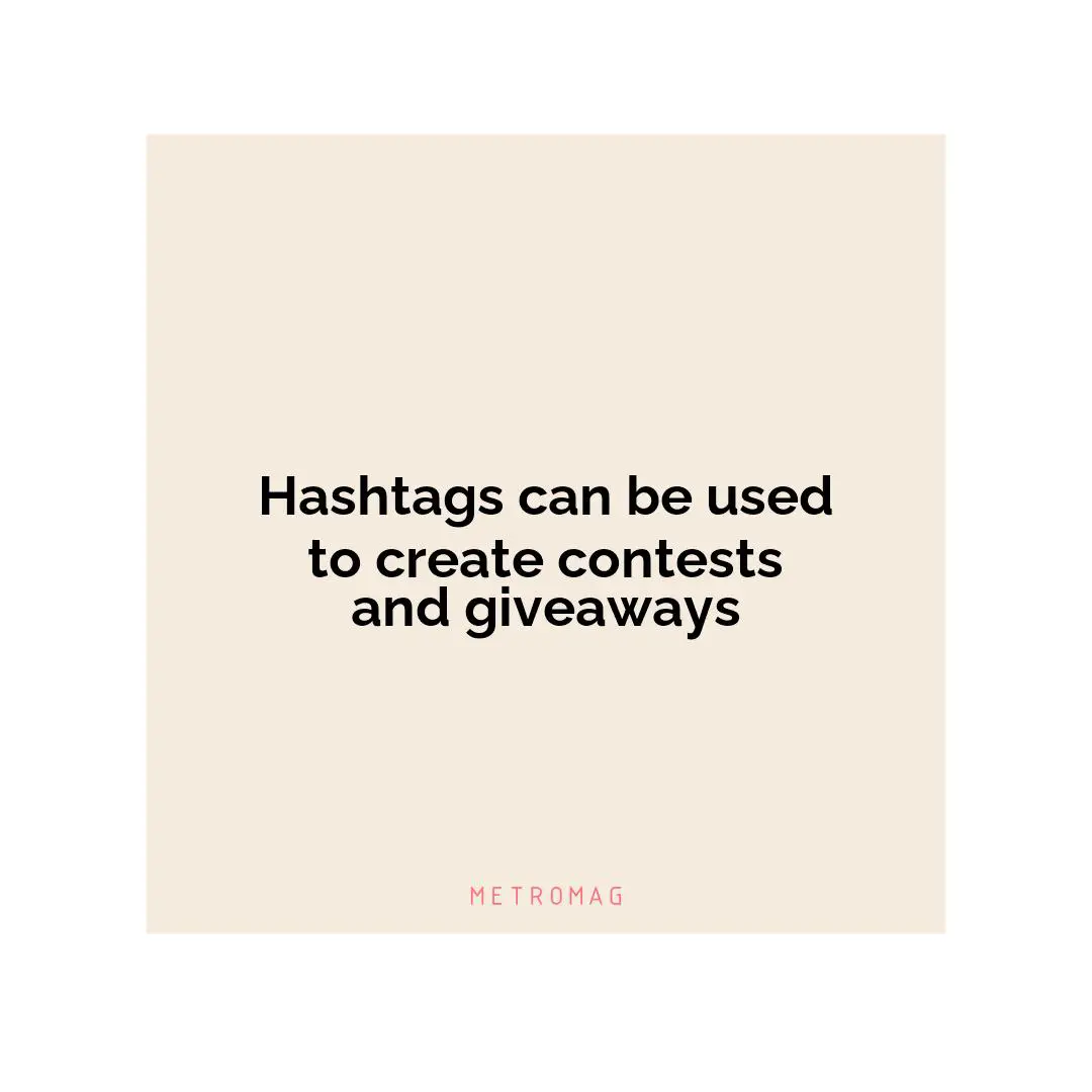 Hashtags can be used to create contests and giveaways