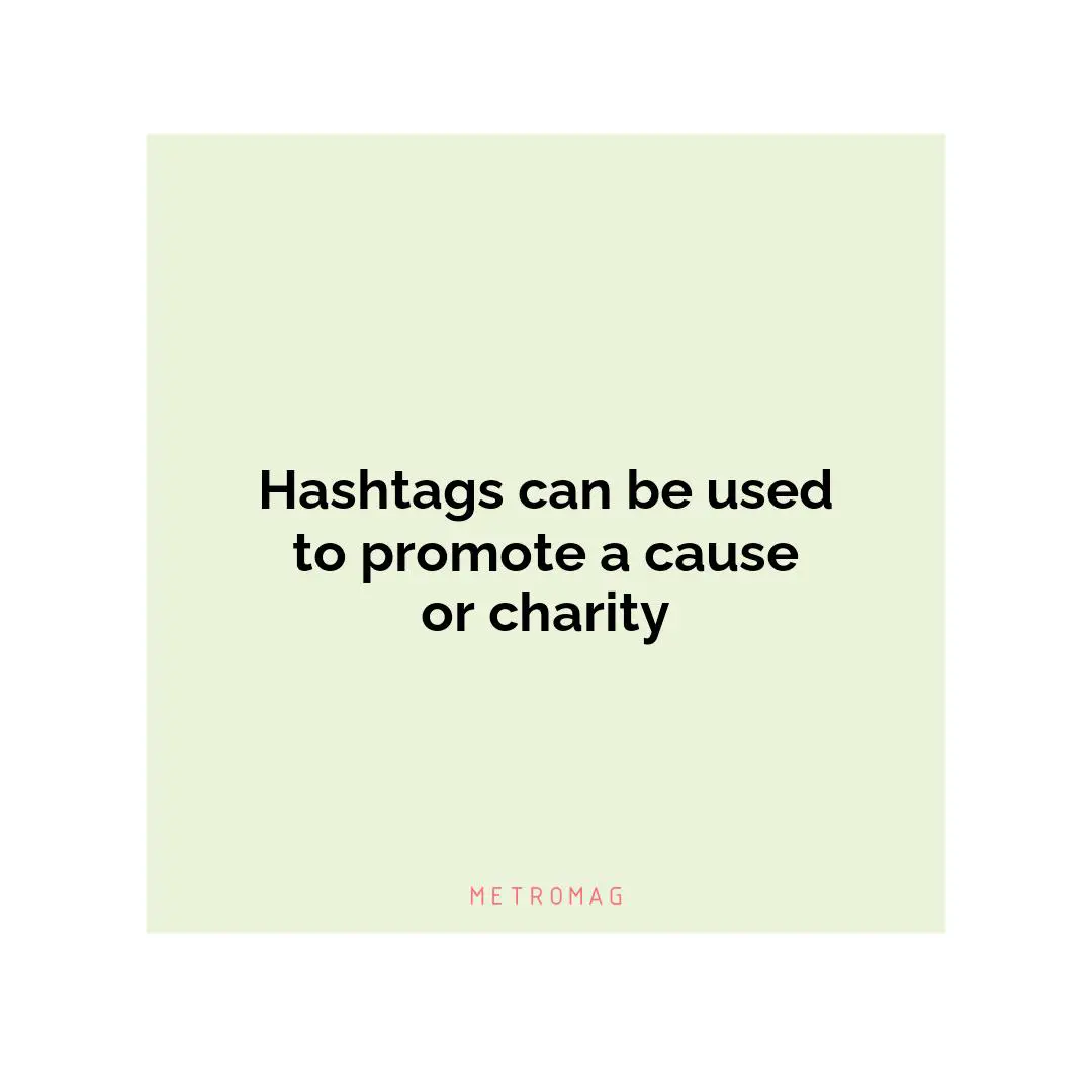 Hashtags can be used to promote a cause or charity