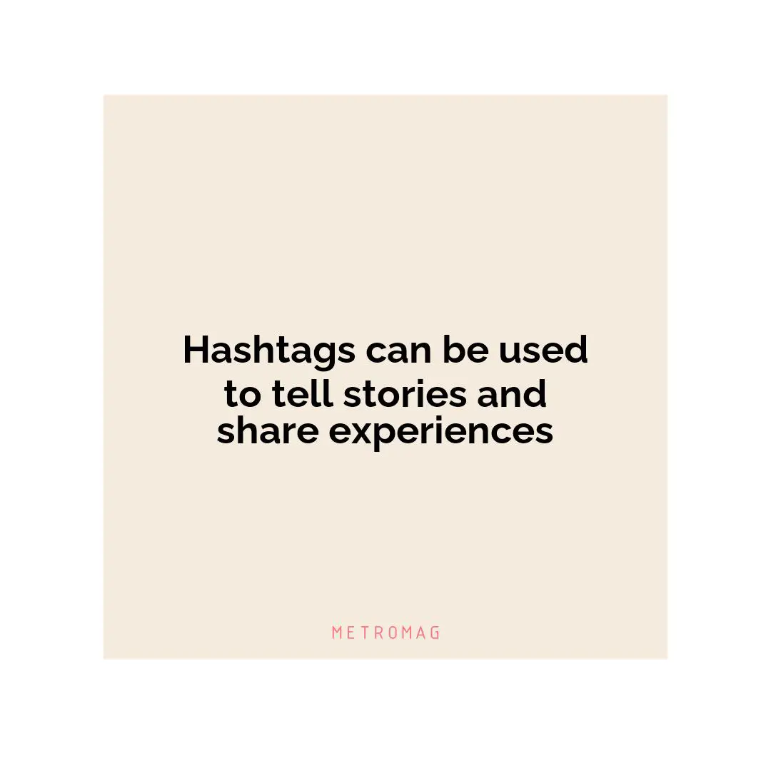 Hashtags can be used to tell stories and share experiences