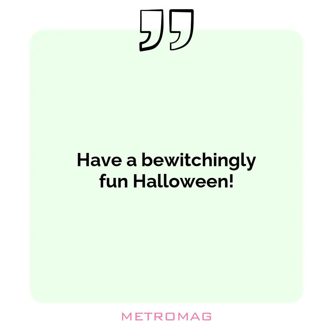 Have a bewitchingly fun Halloween!