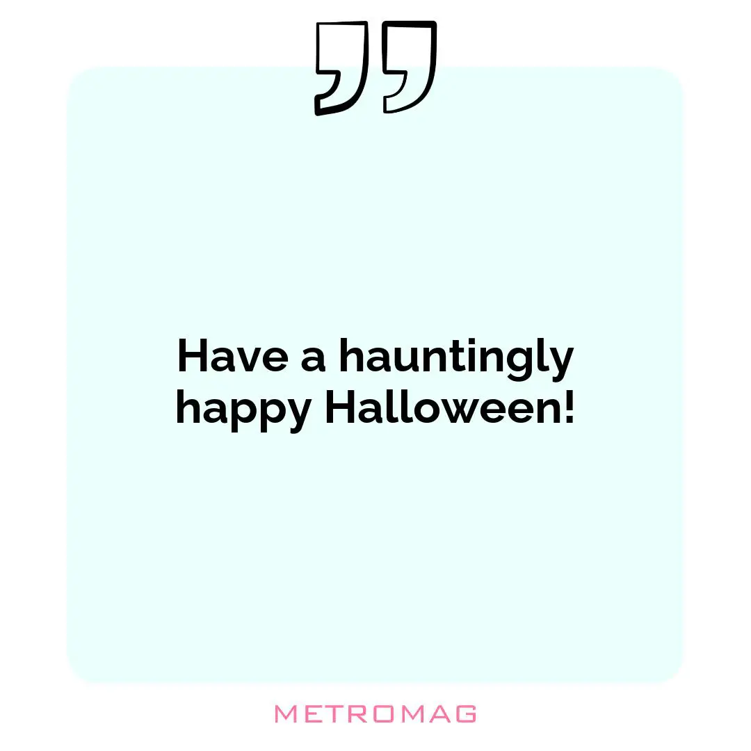 Have a hauntingly happy Halloween!