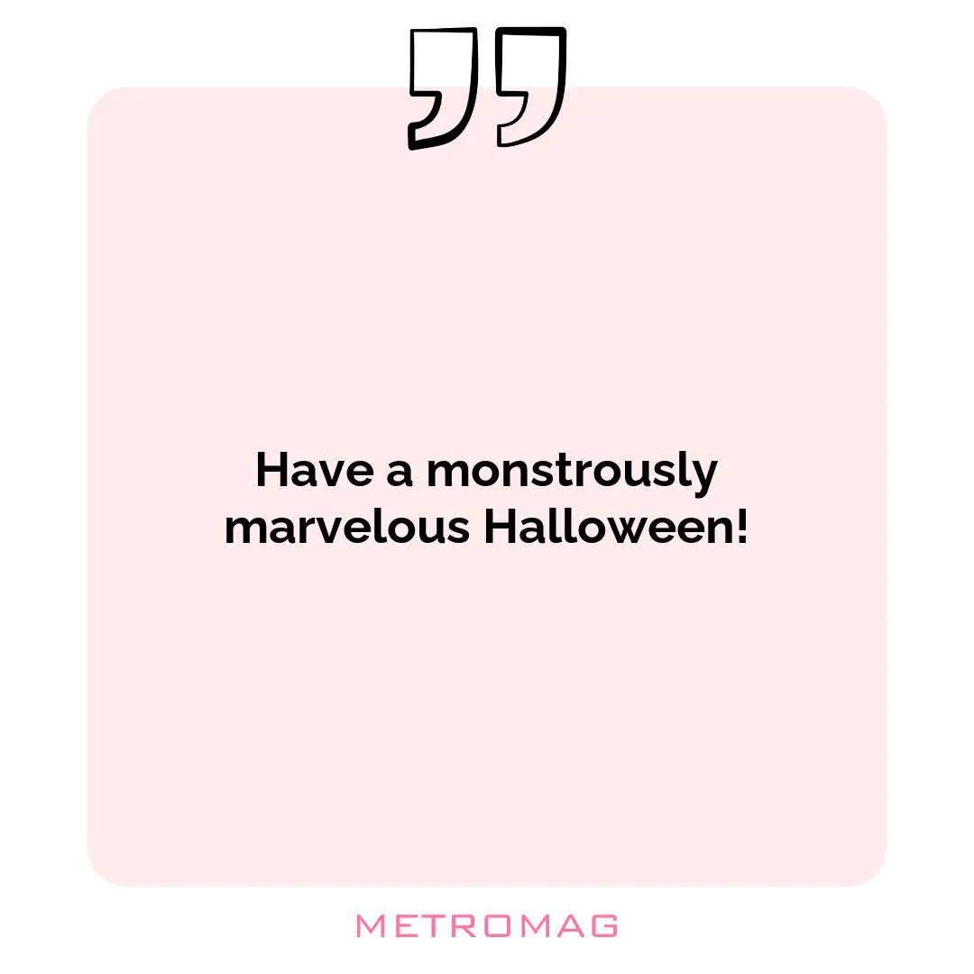 Have a monstrously marvelous Halloween!