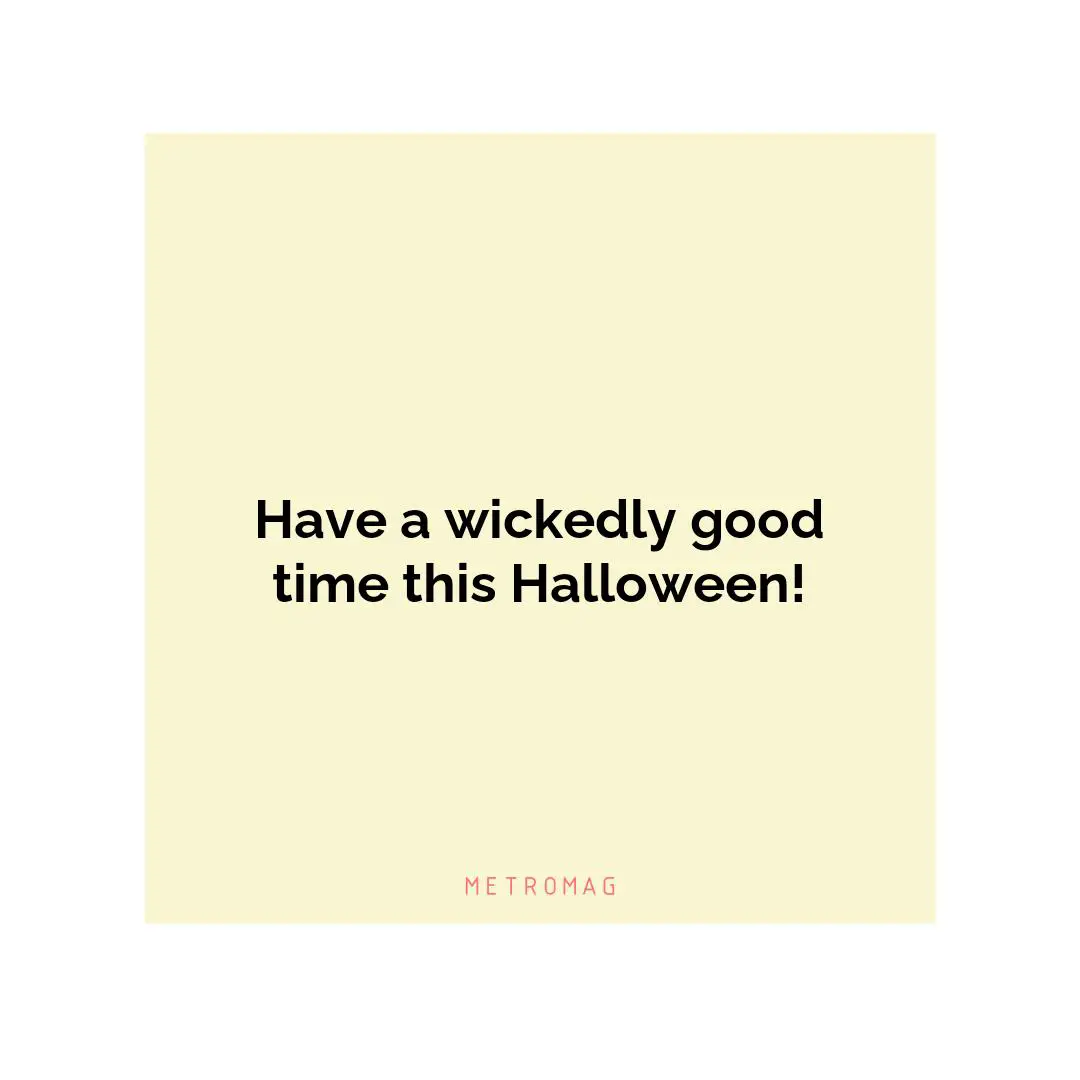 Have a wickedly good time this Halloween!