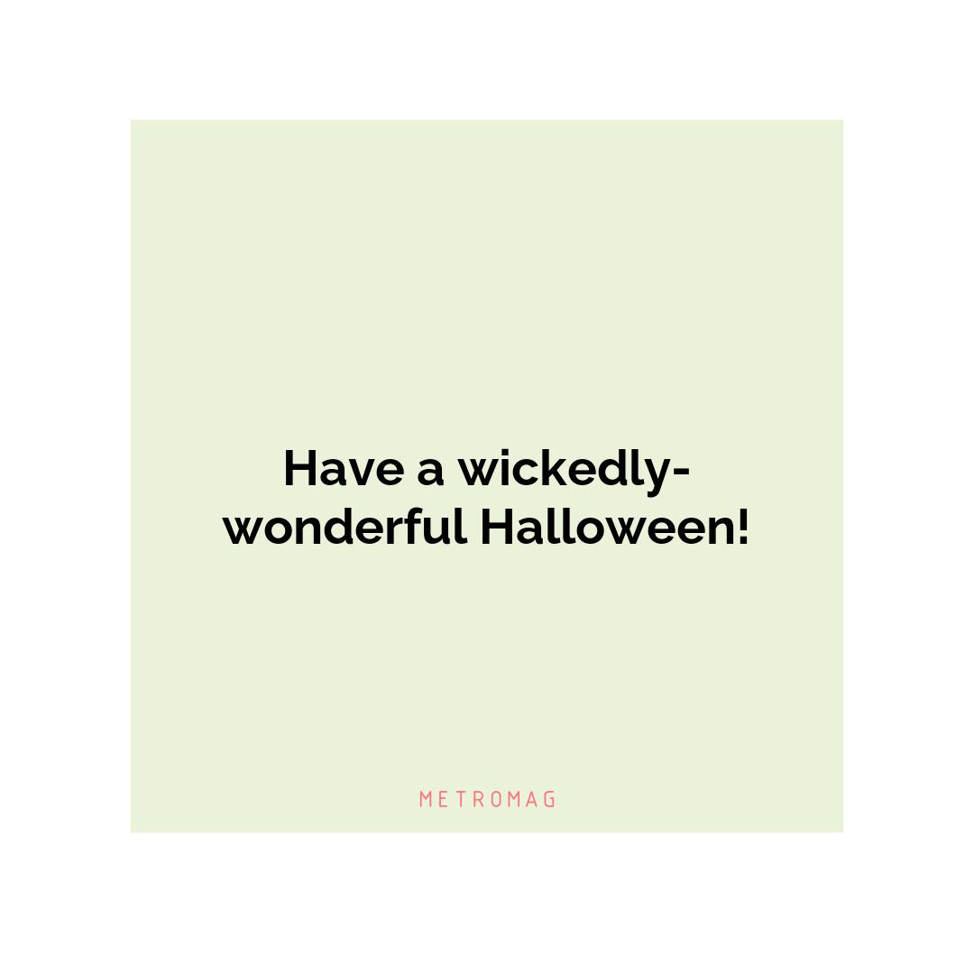 Have a wickedly-wonderful Halloween!