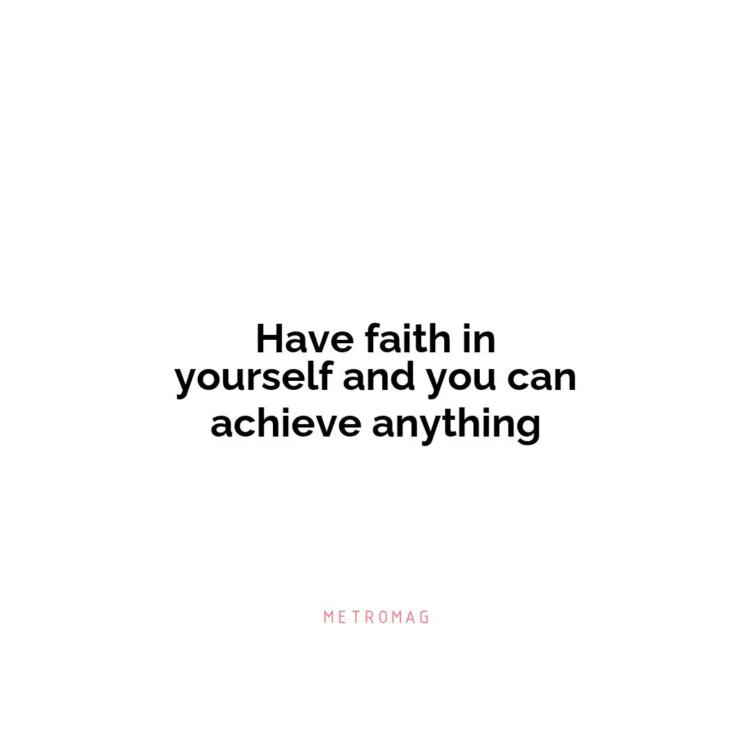 Have faith in yourself and you can achieve anything