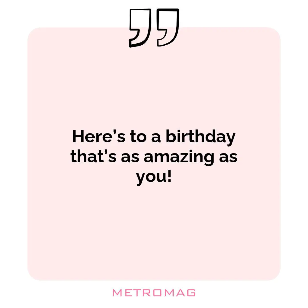 Here’s to a birthday that’s as amazing as you!