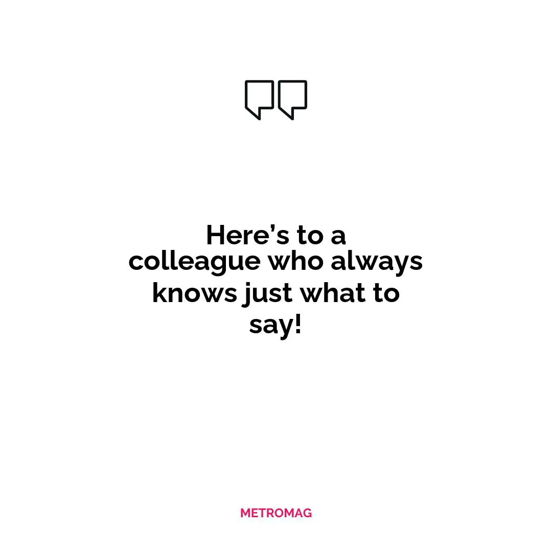 Here’s to a colleague who always knows just what to say!