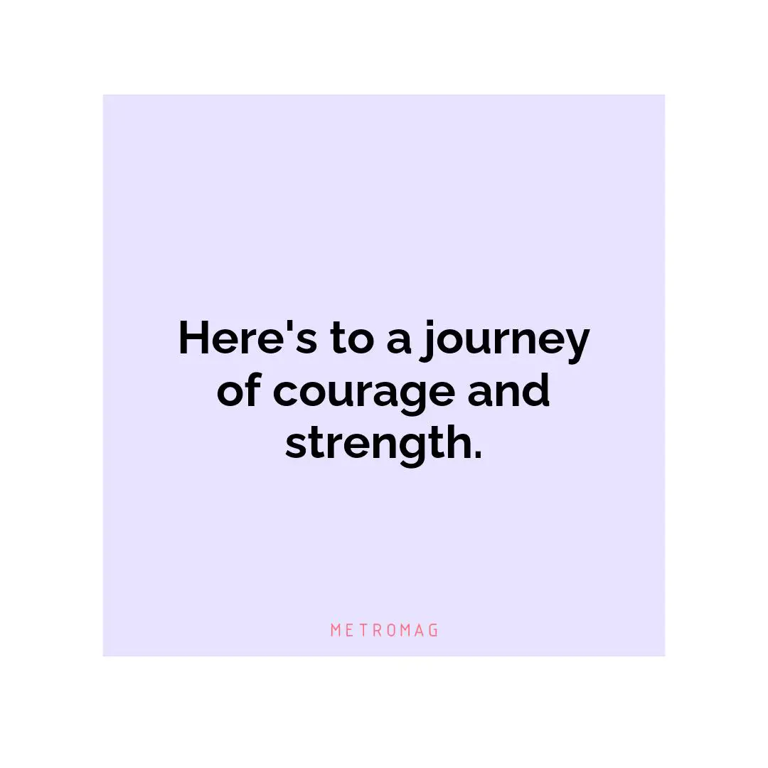 Here's to a journey of courage and strength.