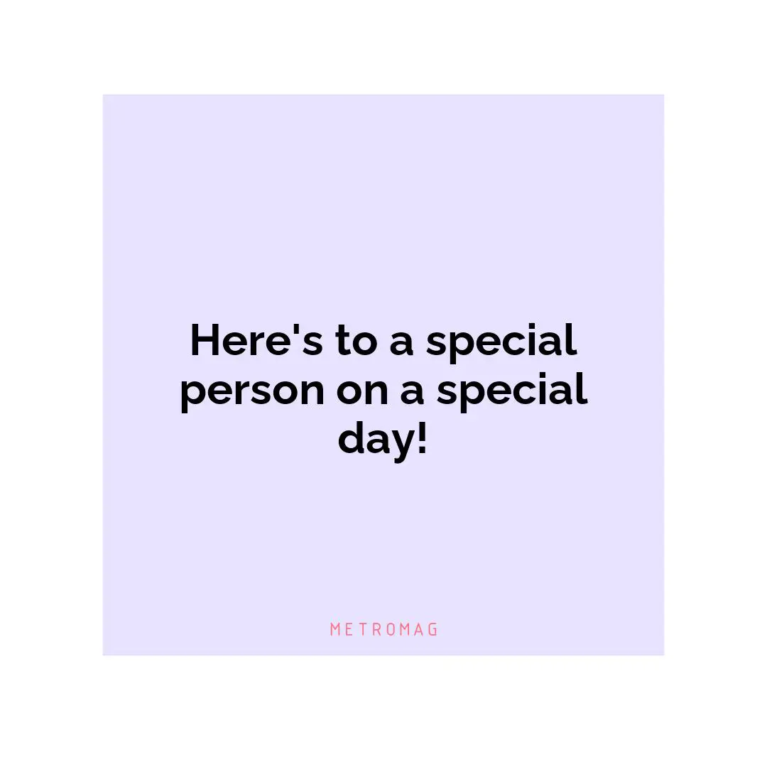 Here's to a special person on a special day!