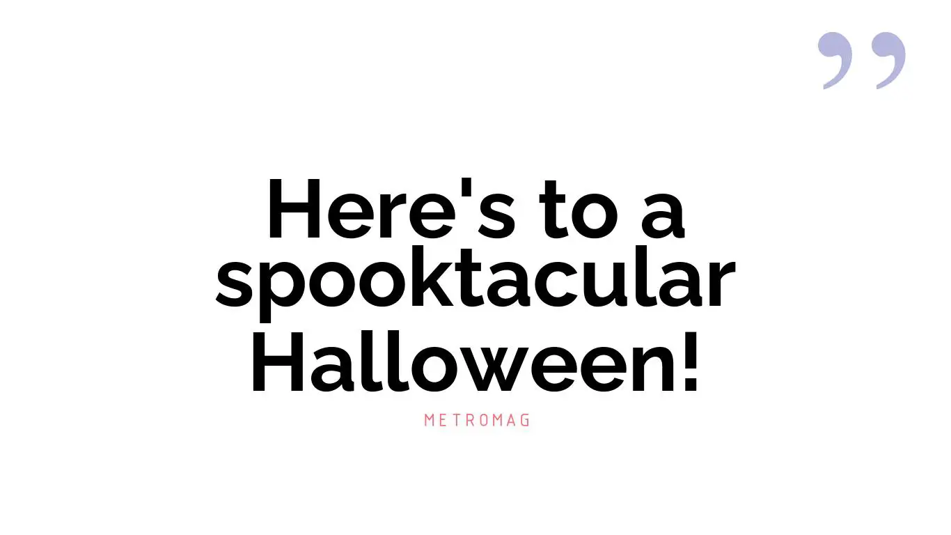 Here's to a spooktacular Halloween!