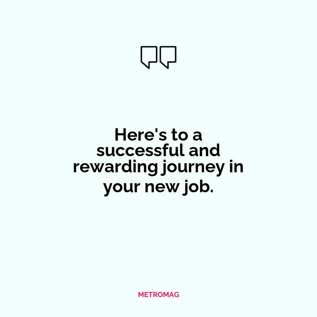 Here's to a successful and rewarding journey in your new job.