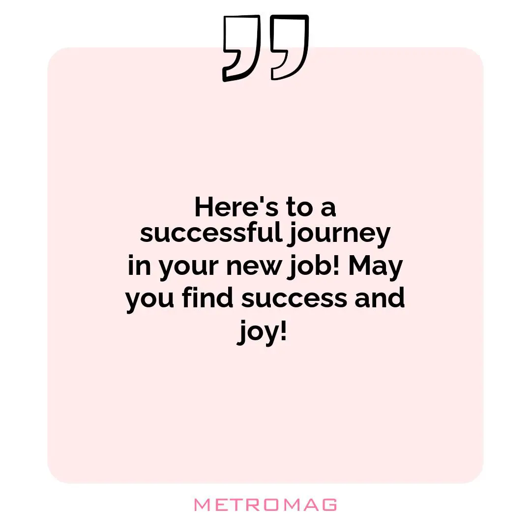 Here's to a successful journey in your new job! May you find success and joy!