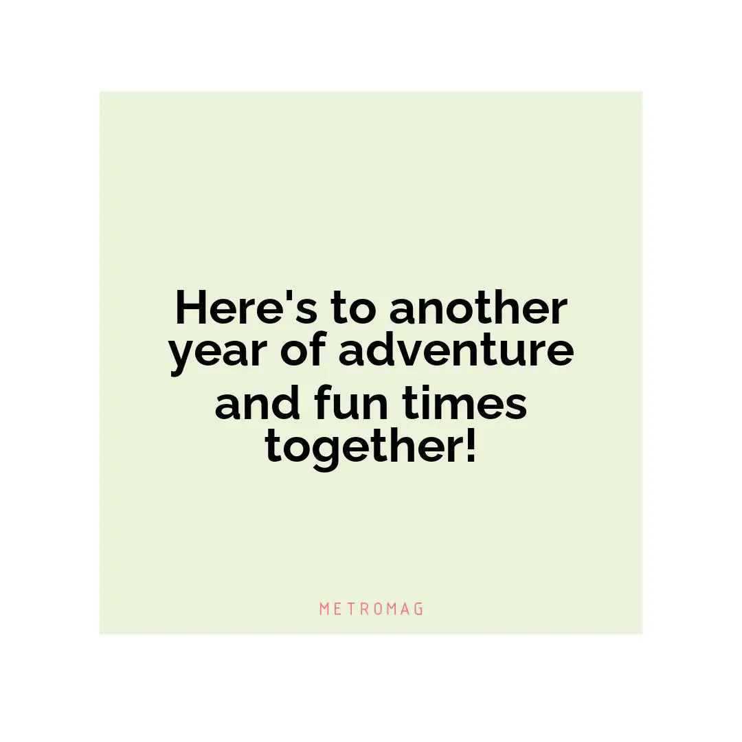 Here's to another year of adventure and fun times together!