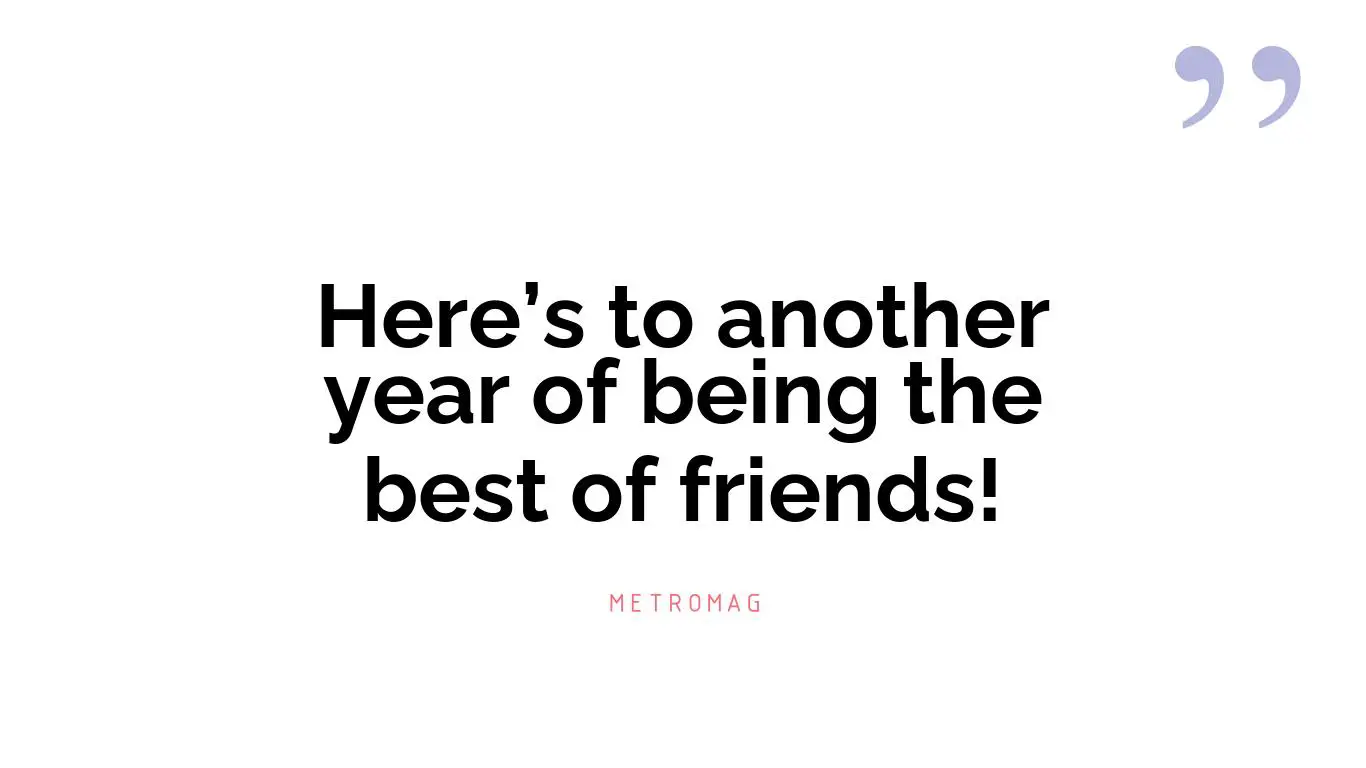 Here’s to another year of being the best of friends!