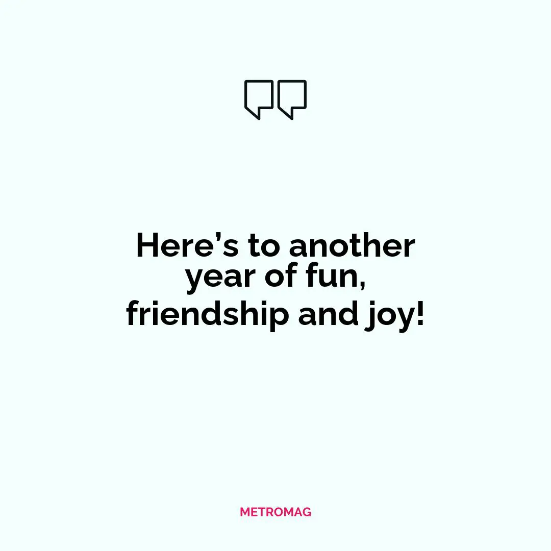 Here’s to another year of fun, friendship and joy!