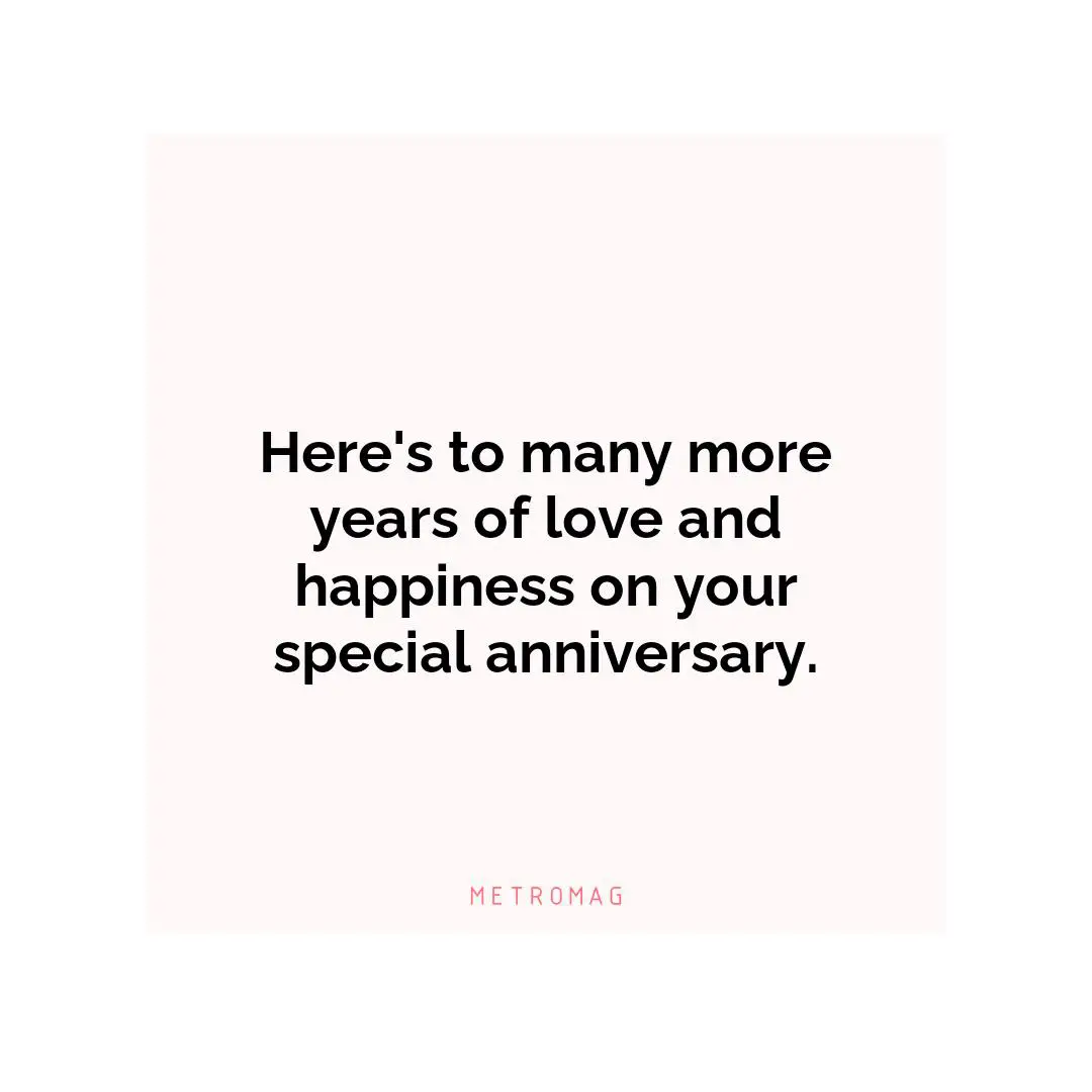 Here's to many more years of love and happiness on your special anniversary.