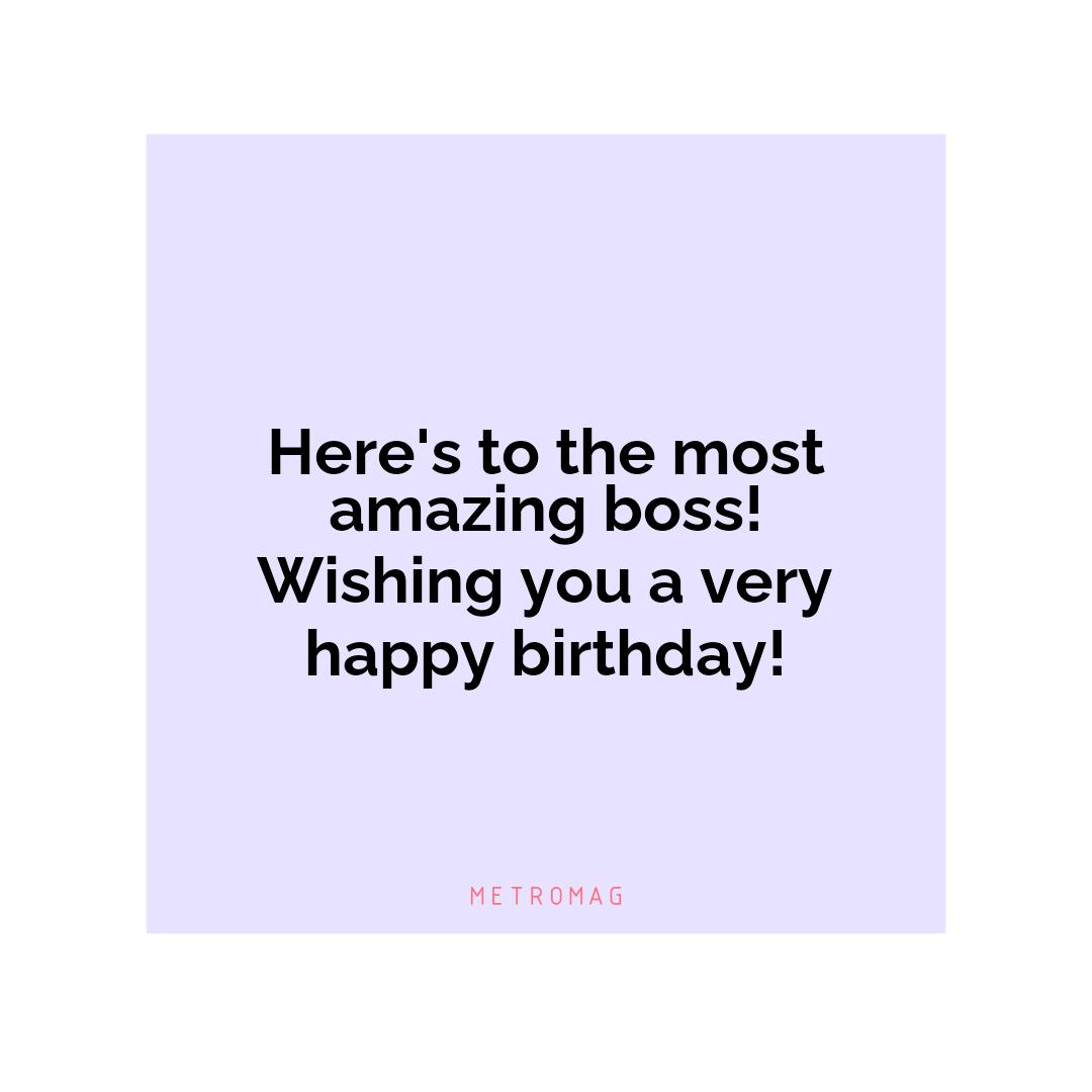 Here's to the most amazing boss! Wishing you a very happy birthday!